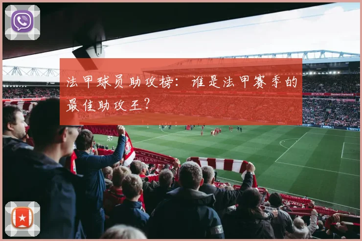 法甲球员助攻榜：谁是法甲赛季的最佳助攻王？