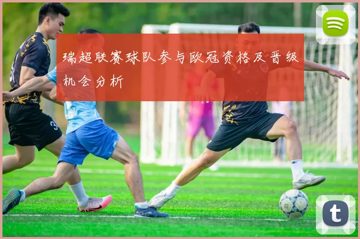 瑞超联赛球队参与欧冠资格及晋级机会分析